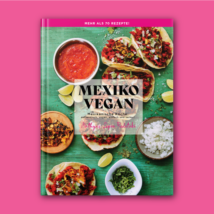 Mexiko Vegan (HARDCOVER): Mexikanische Küche: authentisch, vegan, einfach und lecker!